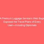 A Premium Luggage Service’s Web Bugs Exposed the Travel Plans of Every User—Including Diplomats