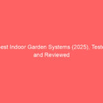 Best Indoor Garden Systems (2025), Tested and Reviewed