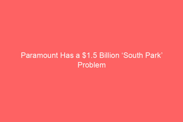 Paramount Has a .5 Billion ‘South Park’ Problem