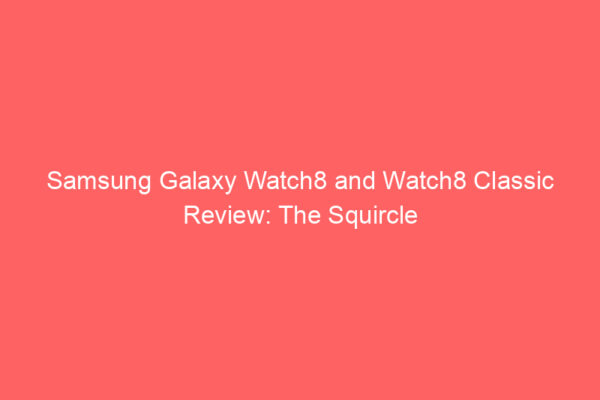 Samsung Galaxy Watch8 and Watch8 Classic Review: The Squircle
