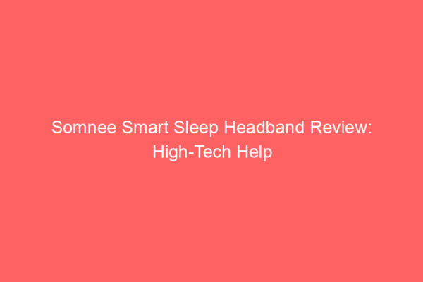 Somnee Smart Sleep Headband Review: High-Tech Help Somnee Smart Sleep Headband Review: High-Tech Help