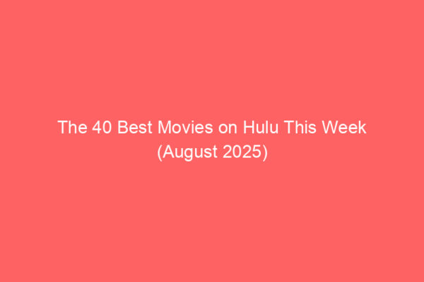The 40 Best Movies on Hulu This Week (August 2025)